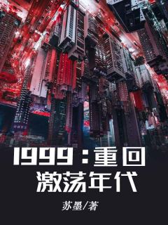 《1999：重回激荡年代》完结版精彩阅读 《1999：重回激荡年代》最新章节列表