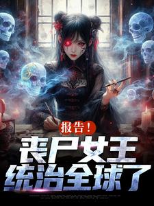 《报告！丧尸女王统治全球了》小说精彩阅读 《报告！丧尸女王统治全球了》最新章节列表