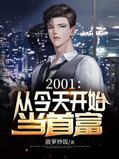 《2001：从今天开始当首富》大结局精彩阅读 《2001：从今天开始当首富》最新章节目录