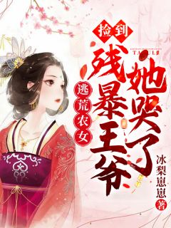 《逃荒农女：捡到残暴王爷她哭了》小说全文精彩阅读 《逃荒农女：捡到残暴王爷她哭了》最新章节列表