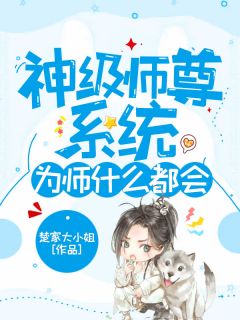 《神级师尊系统，为师什么都会！》大结局免费阅读 《神级师尊系统，为师什么都会！》最新章节列表