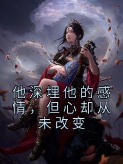 《他深埋他的感情，但心却从未改变》方玲珑东方齐宇章节目录在线阅读