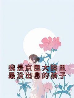 《我是京圈大院里最没出息的孩子》傅逐川司明筝精彩内容在线阅读