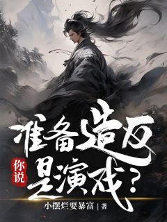 《准备造反,你说是演戏?》小说全文精彩阅读 《准备造反,你说是演戏?》最新章节目录