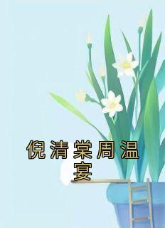 《倪清棠周温宴》小说章节在线阅读 倪清棠周温宴小说阅读