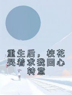 《重生后，校花哭着求我回心转意》小说全集免费在线阅读（叶言林月瑶）