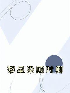 《黎星染顾时卿》黎星染顾时卿章节列表免费试读