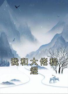 《我和大佬程煜》大结局免费试读 《我和大佬程煜》最新章节列表