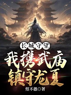 《长城守望：我携武庙镇守龙夏》小说全文在线阅读 姜尘姬博是什么小说